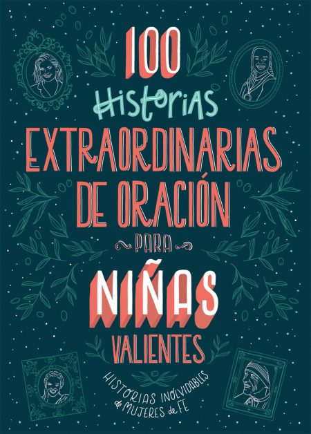 Portada de un libro titulado 100 historias extraordinarias de oración para niñas valientes, con un diseño colorido sobre fondo azul oscuro, destacando letras en tonos coral y blanco. La ilustración incluye retratos de mujeres enmarcados y detalles de hojas y estrellas.