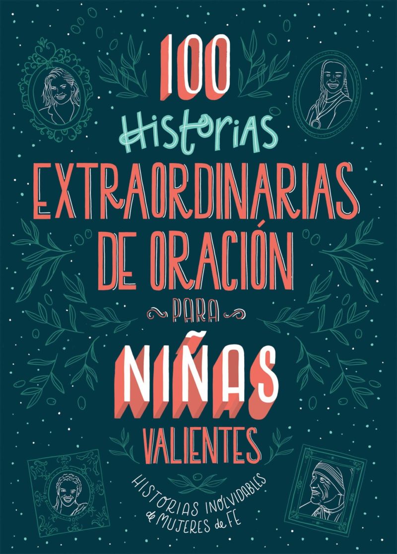Portada de un libro titulado 100 historias extraordinarias de oración para niñas valientes, con un diseño colorido sobre fondo azul oscuro, destacando letras en tonos coral y blanco. La ilustración incluye retratos de mujeres enmarcados y detalles de hojas y estrellas.