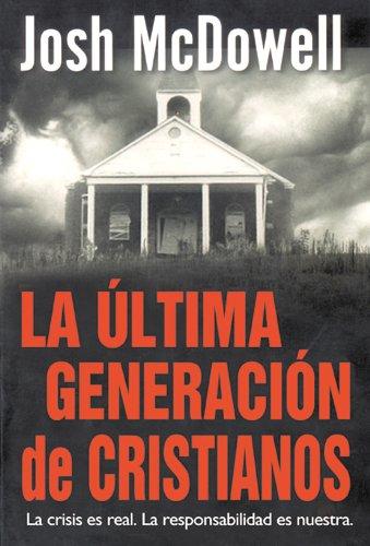 Portada del libroLa última generación de cristianos de Josh McDowell, mostrando una iglesia rural en blanco y negro bajo un cielo nublado con el subtítuloLa crisis es real. La responsabilidad es nuestra.