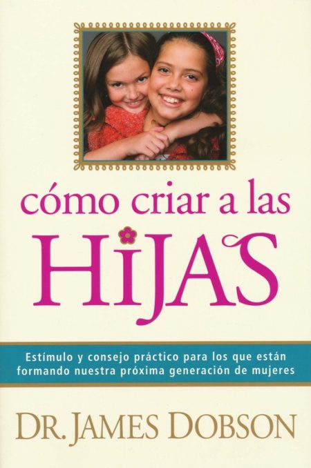 Una portada de libro titulado Cómo Criar a las Hijas por Dr. James Dobson, con una imagen de dos niñas sonrientes abrazándose en un marco dorado.