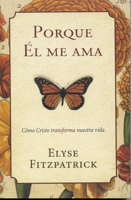 Portada de un libro titulado 'Porque Él Me Ama' escrita por Elyse Fitzpatrick, con la imagen de una mariposa y flores estilizadas en los bordes.