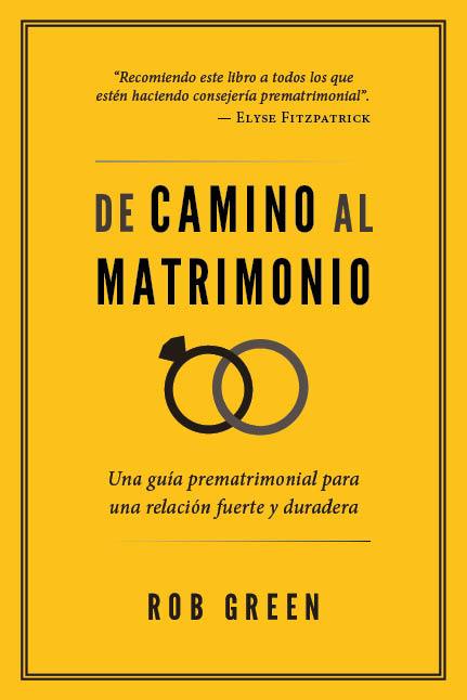Portada de libro titulado De Camino al Matrimonio por Rob Green. Presenta un fondo amarillo con texto en negro y dos anillos entrelazados formando un infinito. Incluye una cita de recomendación de Elyse Fitzpatrick y una descripción adicional que dice Una guía prematrimonial para una relación fuerte y duradera.