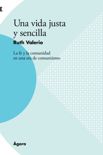 Portada del libro Una vida justa y sencilla de Ruth Valerio, con el subtítulo La fe y la comunidad en una era de consumismo. El diseño incluye formas geométricas y un esquema de color en tonos de azul y verde.