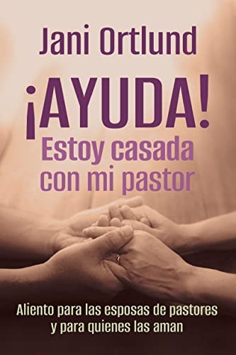 Portada de libro con un fondo en tonos suaves y un primer plano de las manos entrelazadas de una pareja, simbolizando cercanía. El título '¡AYUDA! Estoy casada con mi pastor' se destaca en la parte superior en letras grandes de color púrpura.