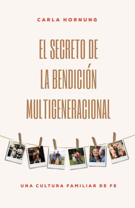 Portada de un libro titulado El Secreto de la Bendición Multigeneracional por Carla Hornung con una cuerda con pinzas de la ropa sosteniendo fotografías de momentos familiares felices.