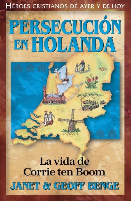 Portada del libro 'PERSECUCIÓN EN HOLANDA - La vida de Corrie ten Boom' por Janet & Geoff Benge, mostrando una ilustración del mapa de Holanda con elementos históricos y culturales, como un molino, tulipanes, una iglesia, y pequeñas figuras humanas.