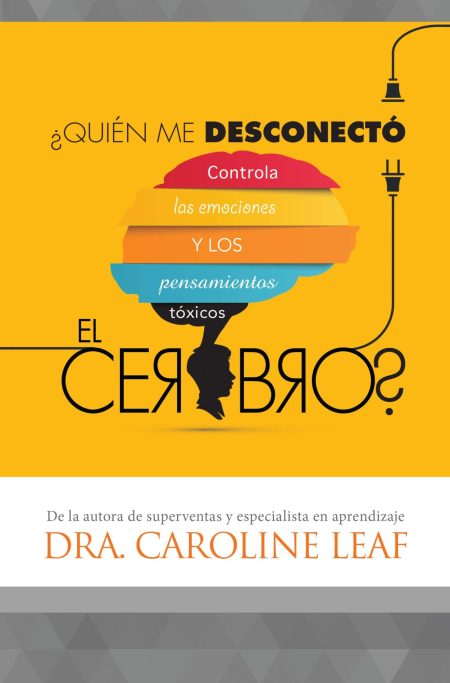 Imagen de la portada de un libro en tonos amarillos y naranjas con el título ¿Quién me desconectó el cerebro? en letras grandes. Se muestra una silueta estilizada de un perfil humano y palabras que destacan la temática del control emocional y mental. En la parte inferior, se menciona a la autora, la Dra. Caroline Leaf, especialista en aprendizaje.