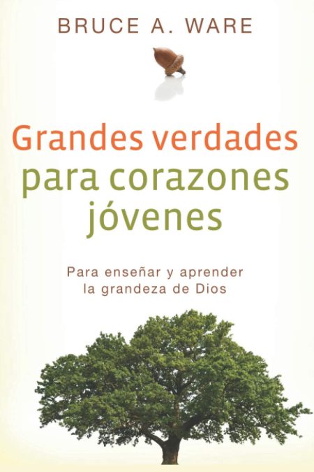  Una portada de libro con el título Grandes verdades para corazones jóvenes por Bruce A. Ware, mostrando la imagen de una gran bellota en la parte superior y un árbol frondoso en la parte inferior, simbolizando el crecimiento y aprendizaje.
