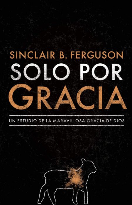Portada del libro 'Solo por Gracia' de Sinclair B. Ferguson con un fondo negro y una silueta de cordero