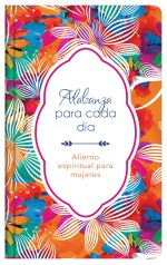Portada de un libro con un diseño vibrante lleno de flores y colores llamativos que incluye el texto Alabanza para cada día - Aliento espiritual para mujeres.