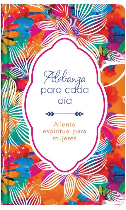 Portada de un libro con un diseño vibrante lleno de flores y colores llamativos que incluye el texto Alabanza para cada día - Aliento espiritual para mujeres.