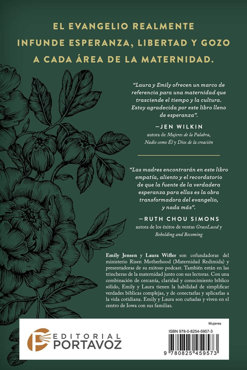 Un anuncio de libro con flores dibujadas en blanco y negro sobre un fondo verde oscuro. Destacan en letras grandes y blancas las palabras EL EVANGELIO REALMENTE INFUNDE ESPERANZA, LIBERTAD Y GOZO A CADA ÁREA DE LA MATERNIDAD. Además, aparecen citas de Jen Wilkin y Ruth Chou Simons elogiando la obra. El texto inferior presenta a las autoras Emily Jensen y Laura Wifler y menciona detalles sobre su ministerio. También se incluye el logotipo de Editorial Portavoz y el ISBN del libro.