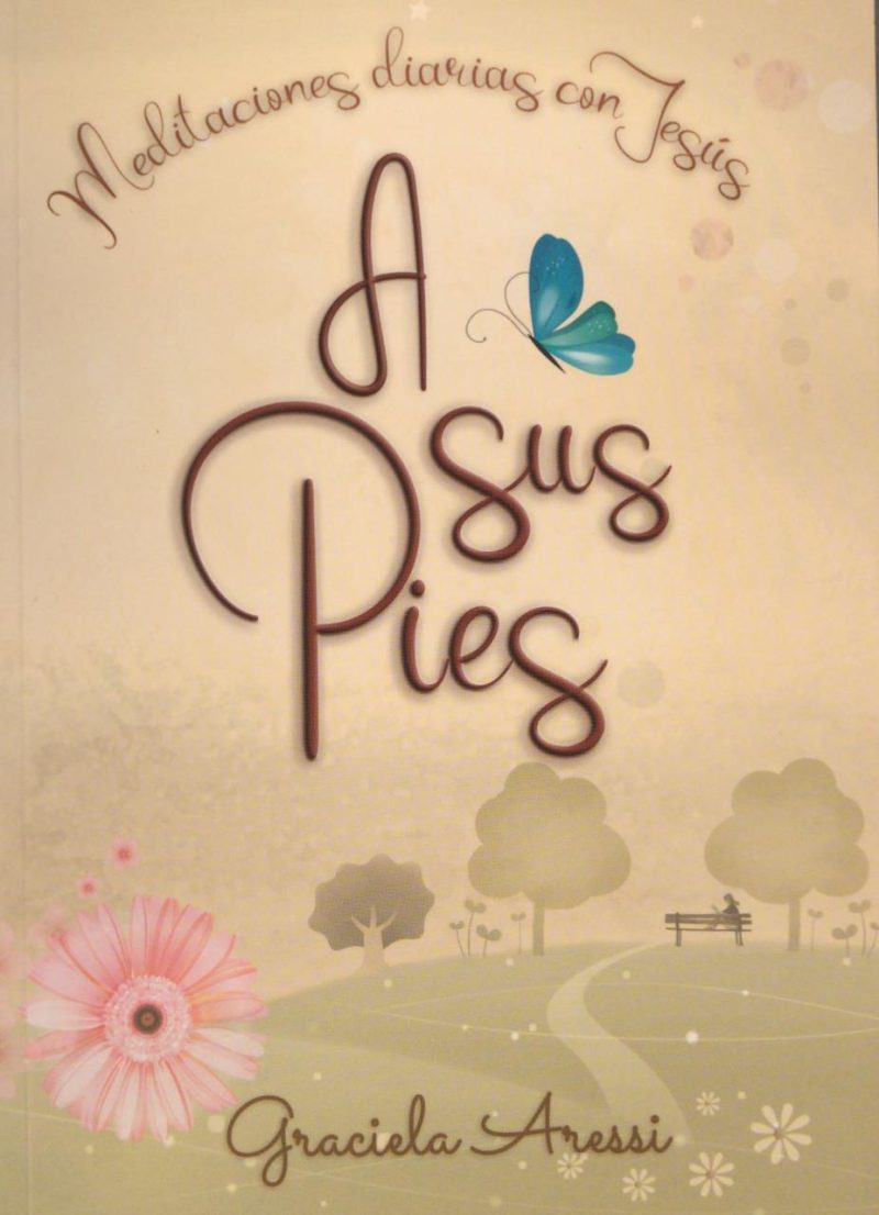 Portada de un libro titulado A Sus Pies, con el subtítulo Meditaciones diarias con Jesús y el nombre de la autora Graciela Aresi, adornado con una mariposa azul y flores, en un fondo que sugiere un paisaje pastoral.