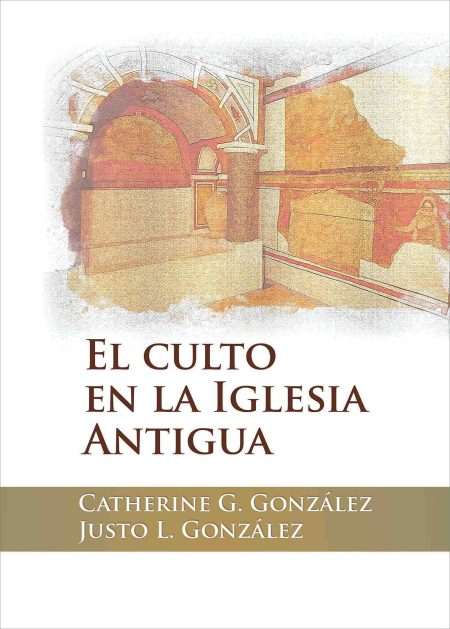 Portada de un libro tituladoEl culto en la Iglesia Antigua por Catherine G. González y Justo L. González, mostrando una ilustración de una antigua estructura eclesiástica con tonos terracota y detalles arquitectónicos clásicos.