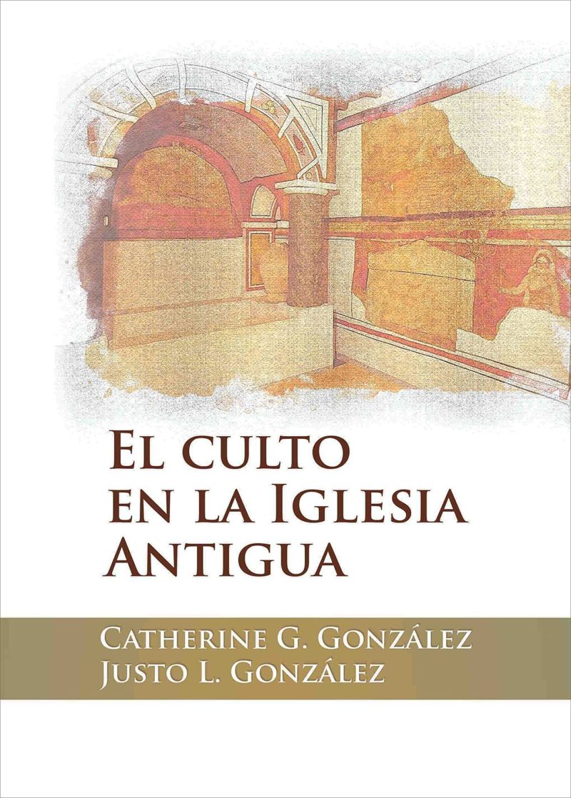 Portada de un libro tituladoEl culto en la Iglesia Antigua por Catherine G. González y Justo L. González, mostrando una ilustración de una antigua estructura eclesiástica con tonos terracota y detalles arquitectónicos clásicos.
