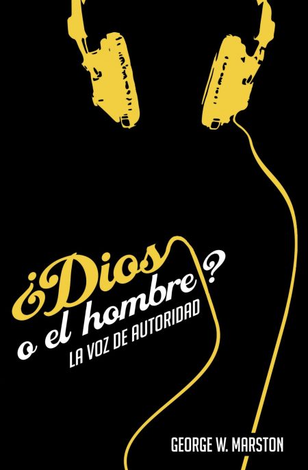 Imagen gráfica en blanco y negro con detalles en amarillo que presenta unos auriculares estilizados colgando y conectados por un cable, con el texto '¿Dios o el hombre? LA VOZ DE AUTORIDAD' de George W. Marston.