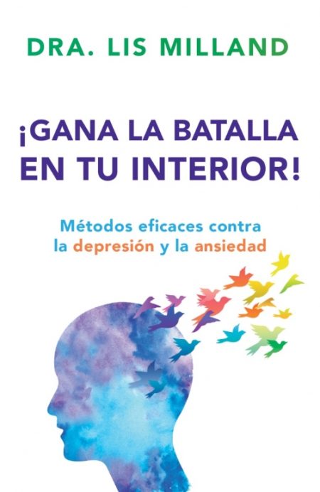 Portada del libro de la Dra. Lis Milland titulado 'Gana la batalla en tu interior' con un diseño que muestra el perfil de una cabeza humana en tonos azules, de la cual emergen aves de colores simbolizando la libertad de la depresión y la ansiedad.