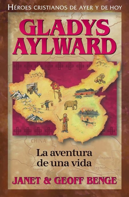 Portada del libro 'Gladys Aylward La aventura de una vida' por Janet & Geoff Benge, mostrando un mapa estilizado de China con ilustraciones representativas de Gladys Aylward y escenarios de su vida, y el título y los autores destacados.