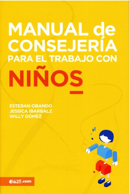 Portada de libro titulado 'MANUAL de CONSEJERÍA PARA EL TRABAJO CON NIÑOS' con un fondo amarillo y una ilustración de un personaje animado estilizado, que representa a un niño. Nombres de los autores Esteban Obando, Jessica Ibarbalz y Willy Gómez en la parte inferior.