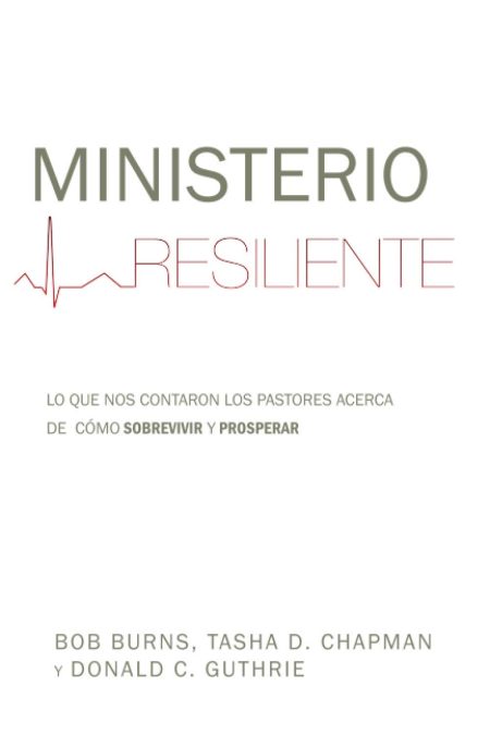 Portada del libro titulado MINISTERIO RESILIENTE con un electrocardiograma estilizado formando parte de la letra 'I' en 'RESILIENTE'. Debajo, una frase que dice LO QUE NOS CONTARON LOS PASTORES ACERCA DE CÓMO SOBREVIVIR Y PROSPERAR y los autores BOB BURNS, TASHA D. CHAPMAN y DONALD C. GUTHRIE en letras discretas.