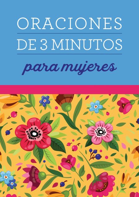 La imagen muestra la portada de un libro de espiritualidad para mujeres. En la parte superior, el fondo es azul con el título ORACIONES DE 3 MINUTOS en letras blancas y para mujeres en letras rosadas, seguido de una banda rosa. La mitad inferior de la portada está adornada con un patrón vibrante de flores y hojas sobre un fondo amarillo, evocando un sentido de alegría y serenidad. El diseño floral incluye flores en tonos de rojo, rosa, azul y morado con detalles en verde, lo que indica que el libro podría ser utilizado para momentos de reflexión y meditación corta.
