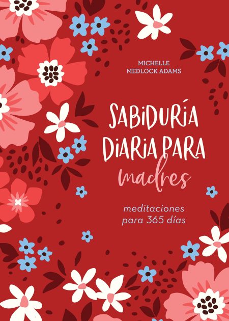 Portada de libro con un fondo rojo adornado con diversas flores estilizadas en tonos rosas, blancos y azules, con el título 'Sabiduría Diaria para Madres' y el subtítulo 'meditaciones para 365 días' en tipografía manuscrita de color blanco sobre una franja en color más oscuro.