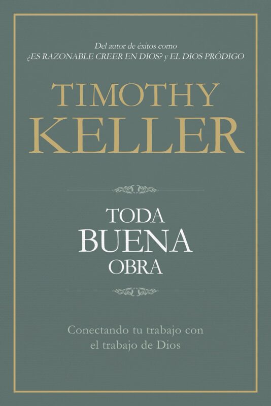 Imagen de la portada del libroToda Buena Obra de Timothy Keller, con el subtítuloConectando tu trabajo con el trabajo de Dios en fondo verde oliva y letras en dorado y blanco.