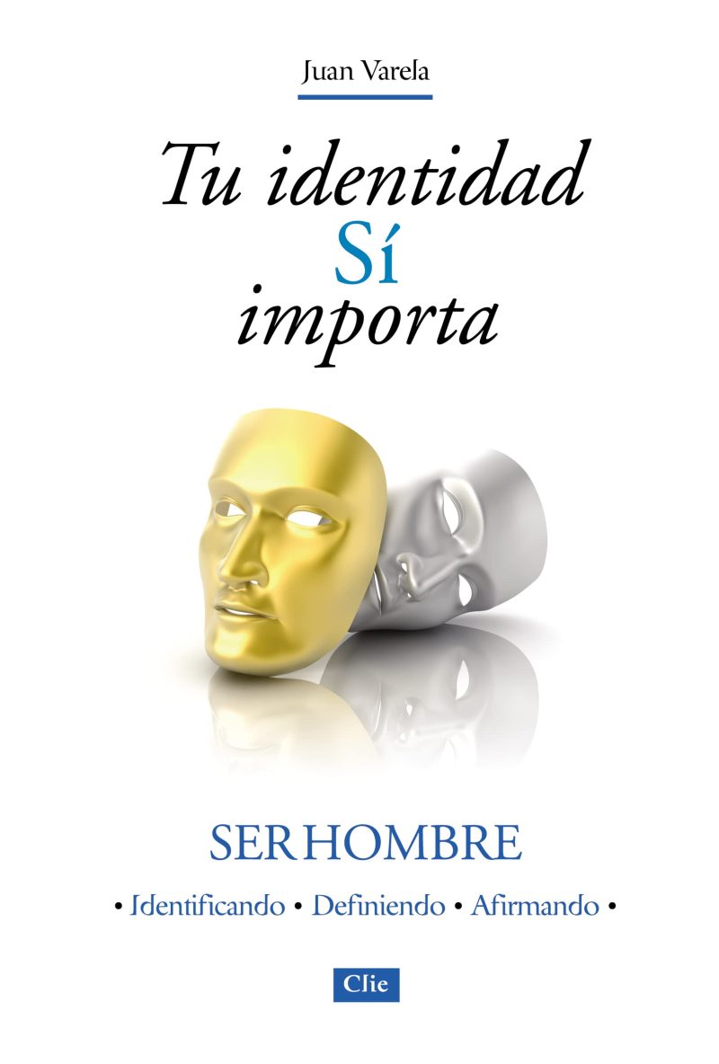 Portada de libro titulado 'Tu identidad Sí importa' por Juan Varela con dos máscaras teatrales, una dorada y una plateada, sobre un fondo blanco. Subtítulo 'SER HOMBRE' y palabras claves 'Identificando', 'Definiendo', 'Afirmando', junto con el logo de Clie en la parte inferior.