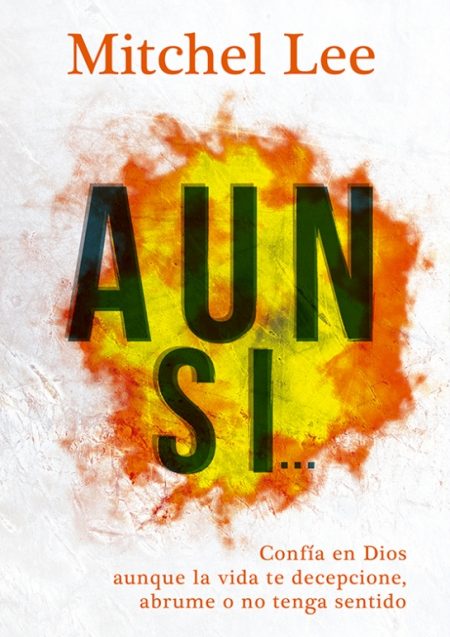 Portada del libro Aun Sí de Mitchel Lee con un fondo texturizado en blanco y una explosión de colores anaranjado, amarillo y verde detrás del título. Incluye el subtítulo Confía en Dios aunque la vida te decepcione, abrume o no tenga sentido.