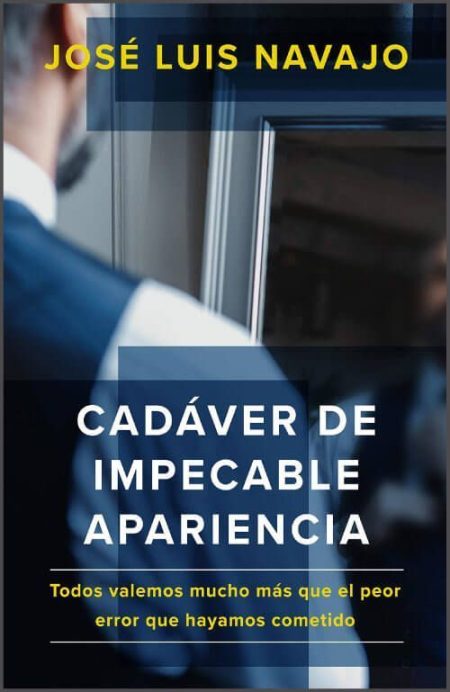 Portada de un libro titulado 'Cadáver de Impecable Apariencia' por José Luis Navajo mostrando la imagen borrosa de un hombre en un traje mirando a través de un vidrio, con un texto que dice 'Todos valemos mucho más que el peor error que hayamos cometido'.