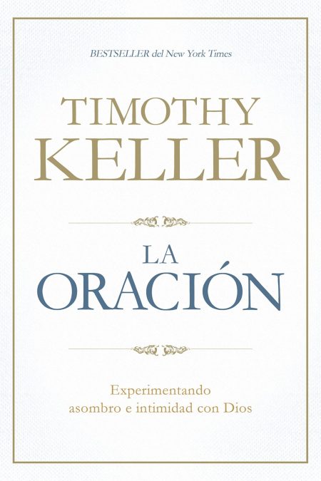 Imagen de la portada del libro 'La Oración' de Timothy Keller, presentando el título en letras grandes y centradas, y la frase 'Experimentando asombro e intimidad con Dios' como subtítulo. Incluye la mención 'BESTSELLER del New York Times' en la parte superior.