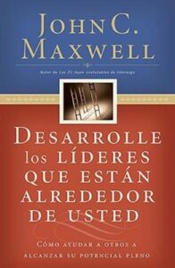 Desarrolle Los Lideres Que Estan Alrededor De Usted [Libros]