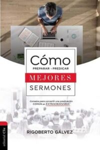 Como Preparar Y Predicar Mejores Sermones [Libro]