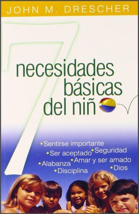 7 necesidades básicas del niño" de John M. Drescher. Incluye una lista de necesidades: Sentirse importante, Ser aceptado, Seguridad, Alabanza, Amar y ser amado, Disciplina, Dios.