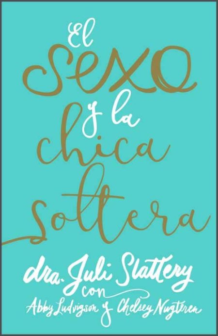 El Sexo y la Chica Soltera" de la Dra. Juli Slattery, con nombres adicionales Abby Lodrigues y Chelsey Nugteren en una fuente cursiva sobre un fondo azul.