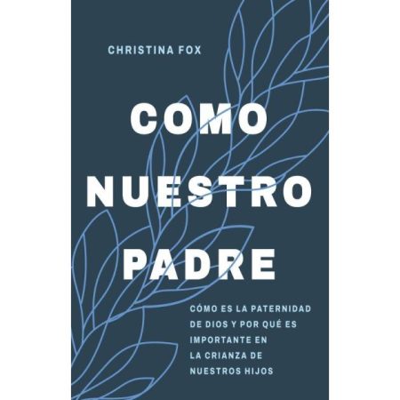 Como Nuestro Padre" de Christina Fox, con detalles de hojas blancas sobre un fondo azul oscuro.