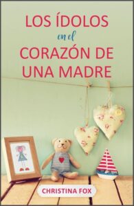 Los Ídolos En El Corazón De Una Madre
