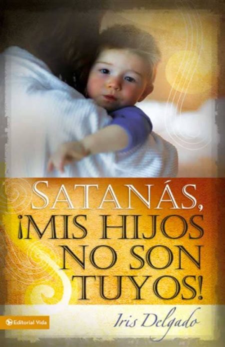 ** Portada de un libro con la imagen de un niño pequeño en brazos de un adulto y el título "Satanás, ¡Mis Hijos No Son Tuyos!" escrito en letras grandes y llamativas.