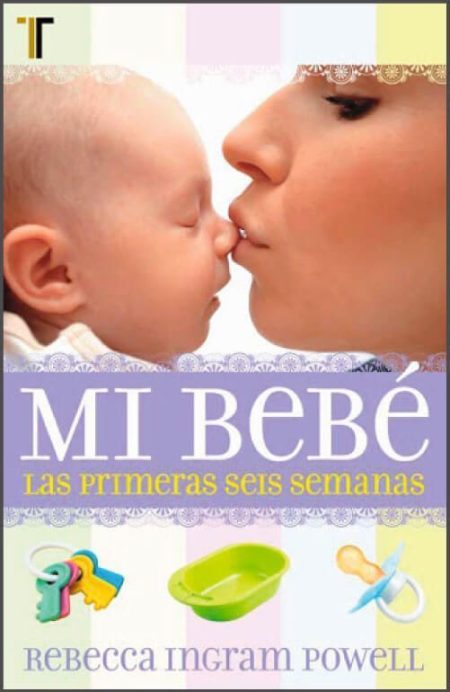 Mi Bebé: Las Primeras Seis Semanas" de Rebecca Ingram Powell, mostrando la imagen de una madre besando a su bebé.