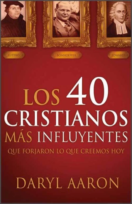 Los 40 cristianos más influyentes" por Daryl Aaron, con retratos de figuras históricas enmarcadas en la parte superior.