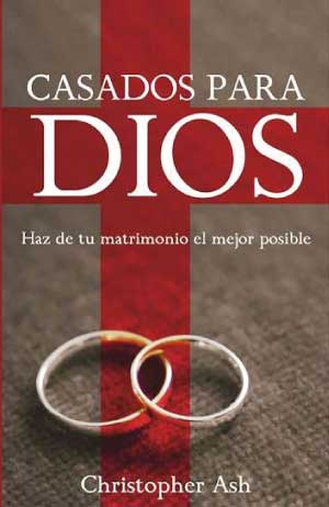 Casados Para Dios/ Haz De Tu Matrimonio El Mejor Posible