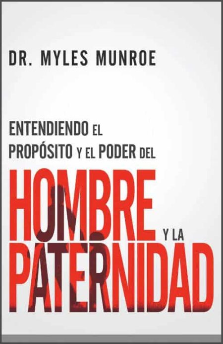 Entendiendo el Propósito y el Poder del Hombre y la Paternidad" por Dr. Myles Munroe.