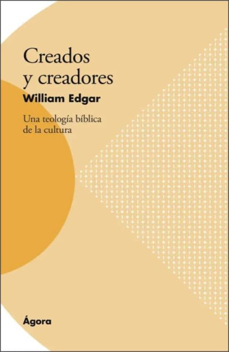 ** Portada del libro titulado "Creados y Creadores: Una teología bíblica de la cultura" por William Edgar, con diseño geométrico en tonos beige y naranja.