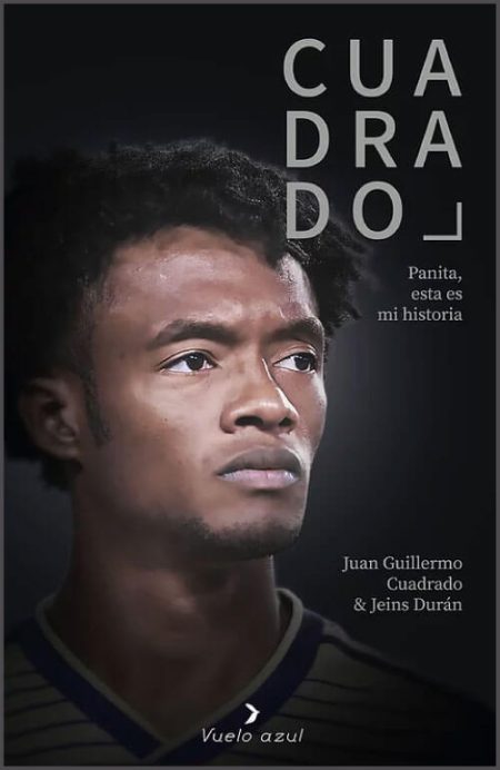 ** "Portada del libro 'Cuadrado: Panita, esta es mi historia' por Juan Guillermo Cuadrado & Jeins Durán. Muestra un retrato del protagonista en el centro."