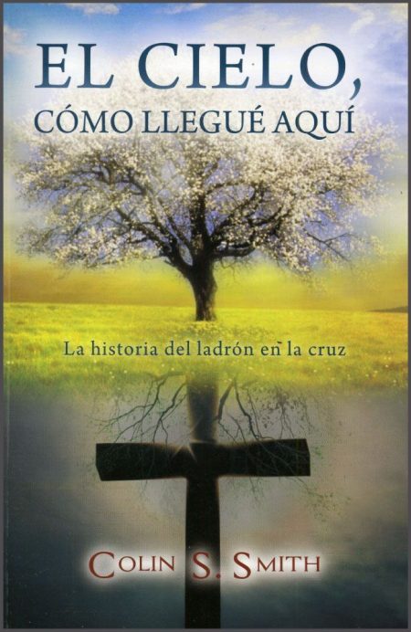 El Cielo, Cómo Llegué Aquí" de Colin S. Smith, con un árbol florecido y una cruz reflejada en el agua.