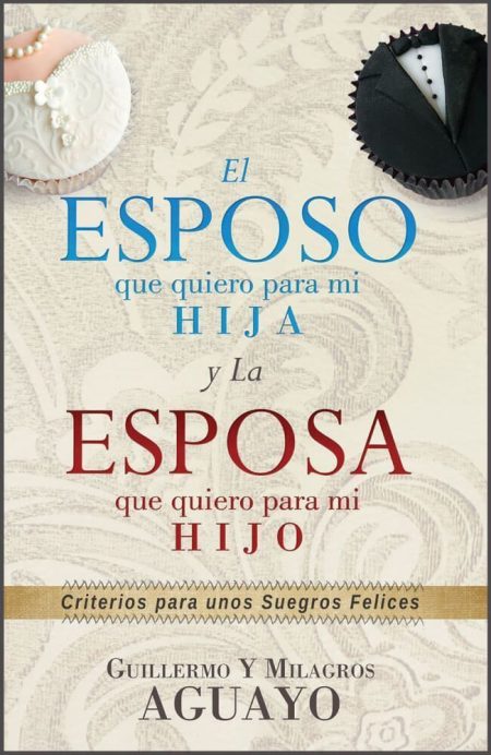 El Esposo que Quiero para mi Hija y la Esposa que Quiero para mi Hijo" de Guillermo y Milagros Aguayo, con un diseño elegante y motivos de boda.
