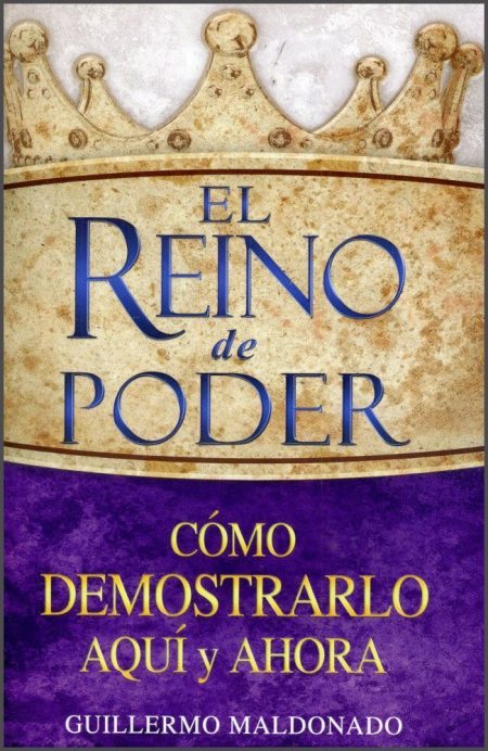 El Reino de Poder: Cómo Demostrarlo Aquí y Ahora" de Guillermo Maldonado con diseño de una corona dorada.