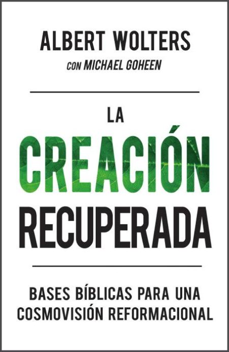La Creación Recuperada" de Albert Wolters con Michael Goheen. El título está en letras grandes y verdes.