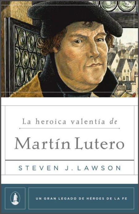 La heroica valentía de Martín Lutero" con una ilustración de Martín Lutero y el nombre del autor, Steven J. Lawson.