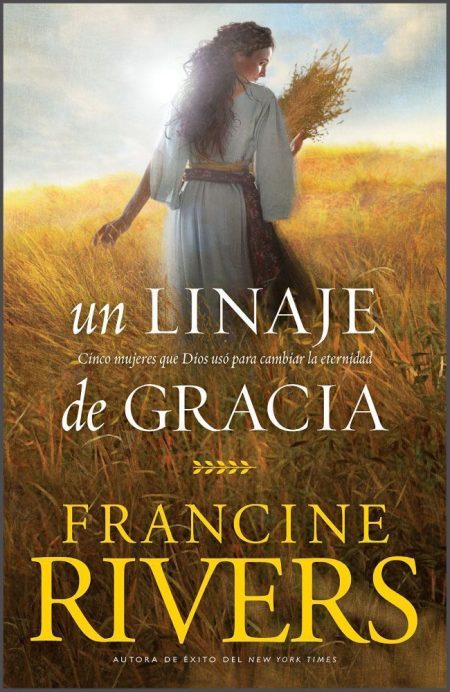 Un Linaje de Gracia" de Francine Rivers con una mujer caminando entre un campo de trigo dorado al atardecer.